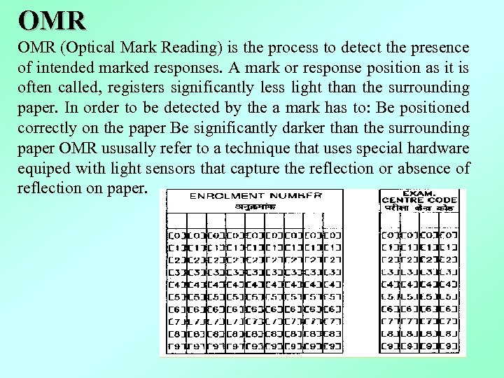 OMR (Optical Mark Reading) is the process to detect the presence of intended marked