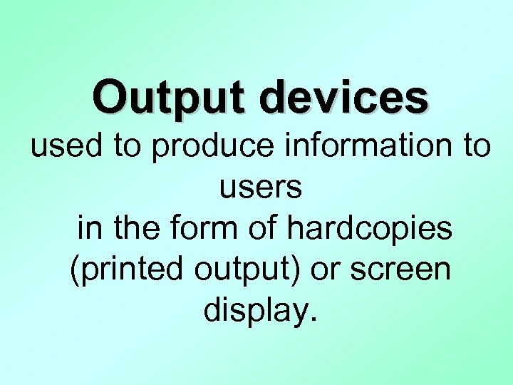 Output devices used to produce information to users in the form of hardcopies (printed