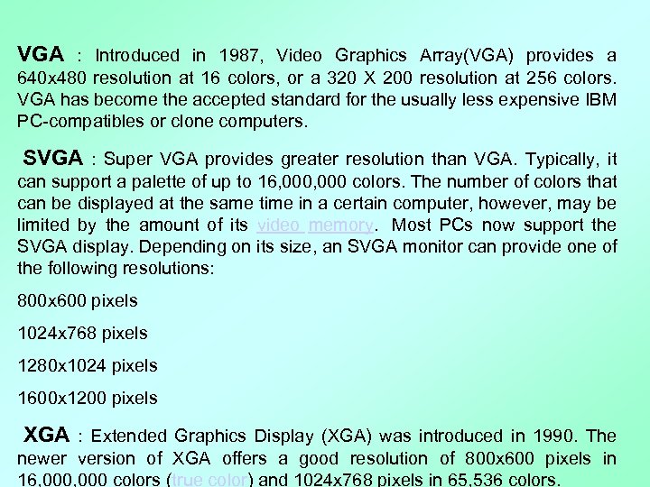 VGA : Introduced in 1987, Video Graphics Array(VGA) provides a 640 x 480 resolution