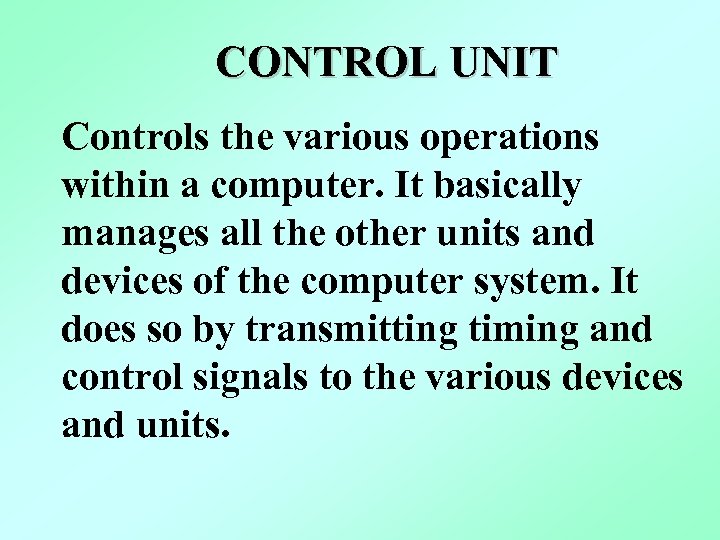 CONTROL UNIT Controls the various operations within a computer. It basically manages all the
