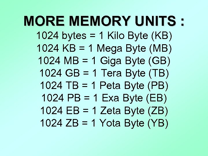 MORE MEMORY UNITS : 1024 bytes = 1 Kilo Byte (KB) 1024 KB =