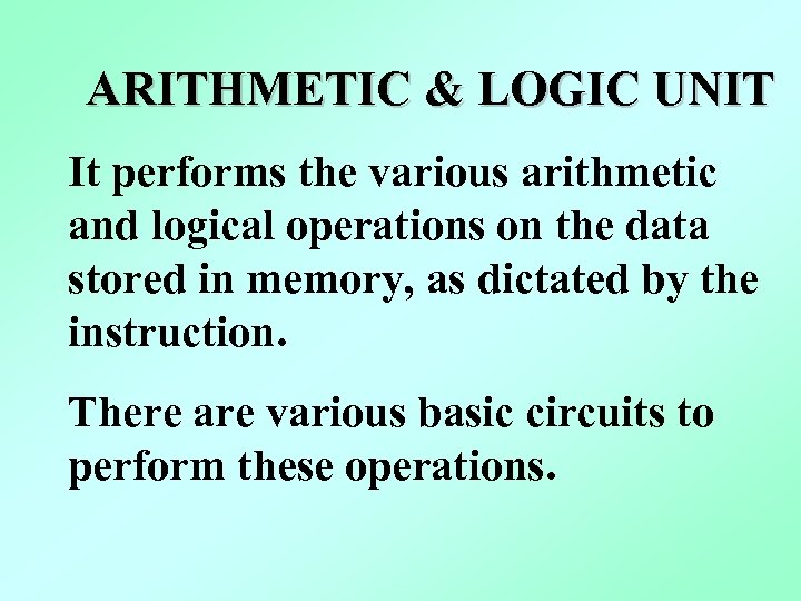 ARITHMETIC & LOGIC UNIT It performs the various arithmetic and logical operations on the
