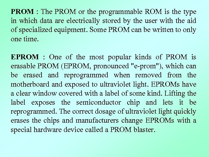 PROM : The PROM or the programmable ROM is the type in which data