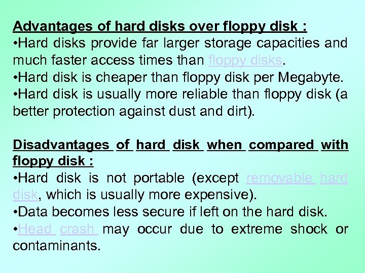 Advantages of hard disks over floppy disk : • Hard disks provide far larger