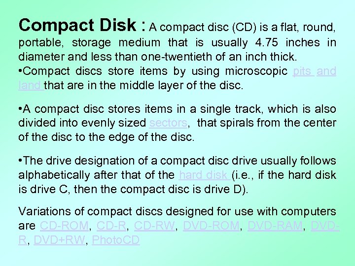 Compact Disk : A compact disc (CD) is a flat, round, portable, storage medium