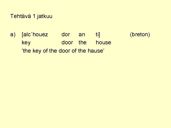 Tehtävä 1 jatkuu a) [alc´houez dor an ti] key door the house ’the key