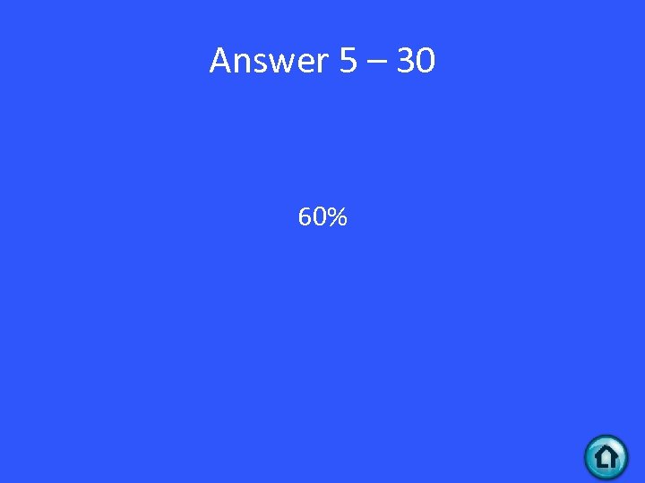 Answer 5 – 30 60% 