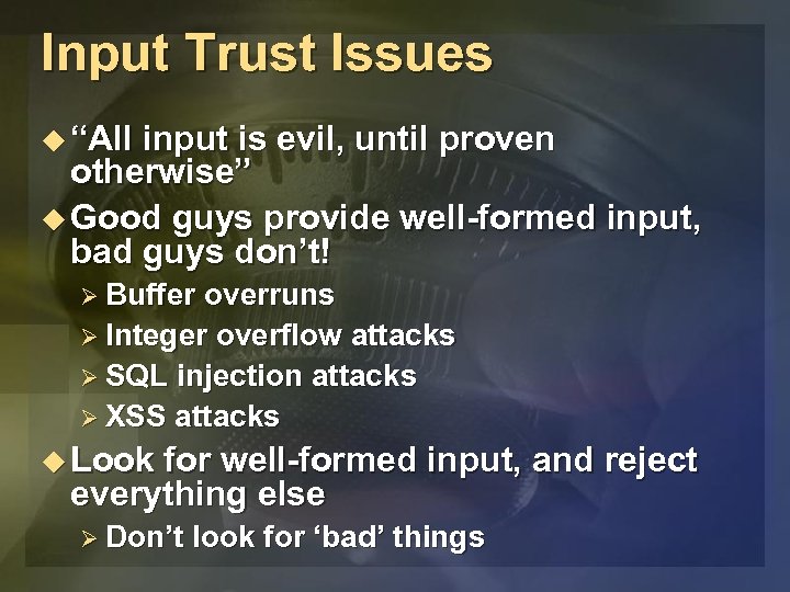 Input Trust Issues u “All input is evil, until proven otherwise” u Good guys