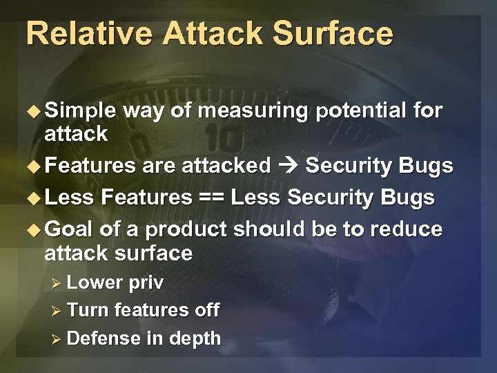 Relative Attack Surface u Simple way of measuring potential for attack u Features are