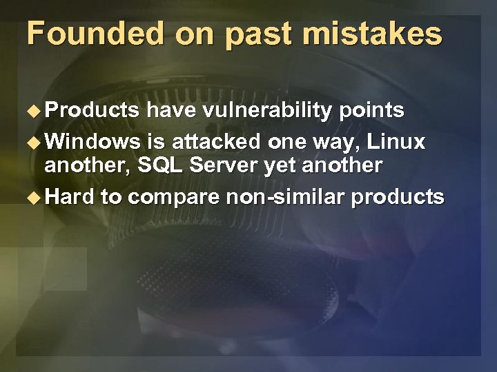 Founded on past mistakes u Products have vulnerability points u Windows is attacked one