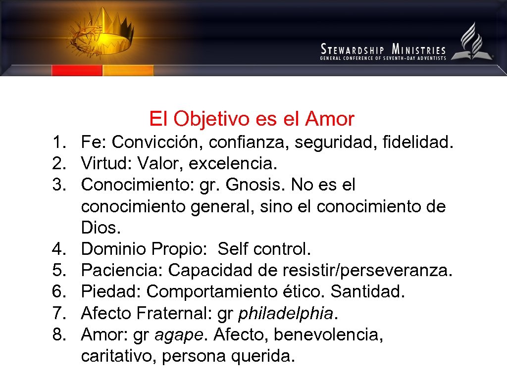 El Objetivo es el Amor 1. Fe: Convicción, confianza, seguridad, fidelidad. 2. Virtud: Valor,