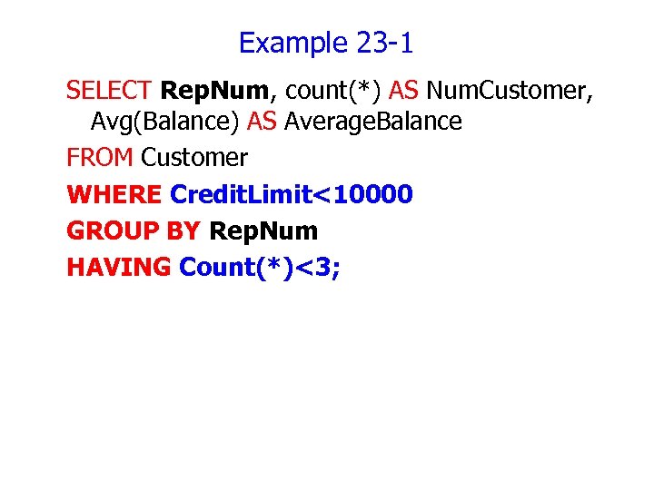 Example 23 -1 SELECT Rep. Num, count(*) AS Num. Customer, Avg(Balance) AS Average. Balance