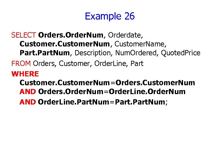 Example 26 SELECT Orders. Order. Num, Orderdate, Customer. Num, Customer. Name, Part. Num, Description,