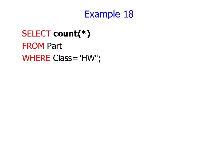 Example 18 SELECT count(*) FROM Part WHERE Class=