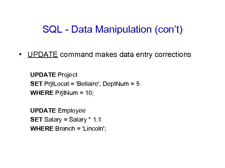 SQL - Data Manipulation (con’t) • UPDATE command makes data entry corrections UPDATE Project