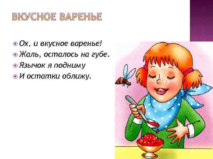  Ох, и вкусное варенье! Жаль, осталось на губе. Язычок я подниму И остатки