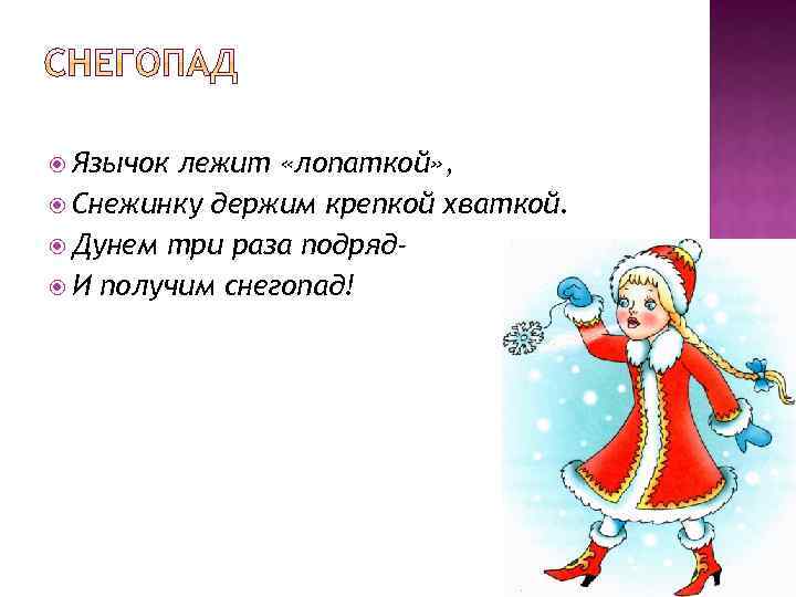  Язычок лежит «лопаткой» , Снежинку держим крепкой хваткой. Дунем три раза подряд И