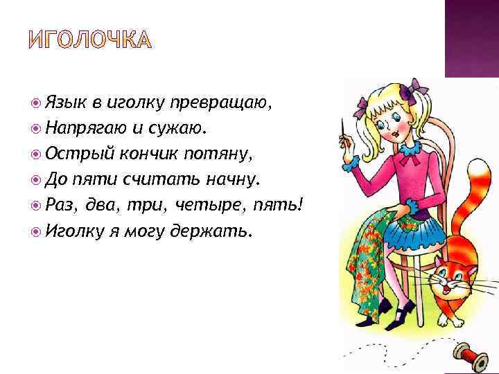  Язык в иголку превращаю, Напрягаю и сужаю. Острый кончик потяну, До пяти считать