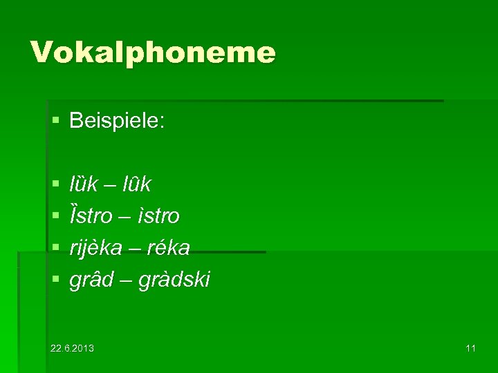 Vokalphoneme § Beispiele: § § lȕk – lȗk Ȉstro – ìstro rijèka – réka