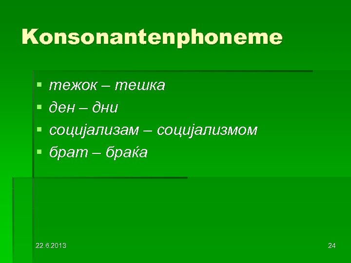 Konsonantenphoneme § § тежок – тешка ден – дни cоцијализам – социјализмом брат –