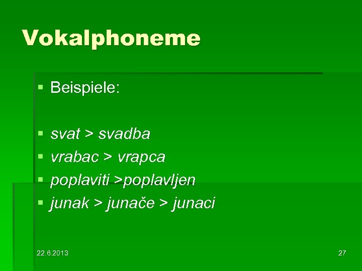 Vokalphoneme § Beispiele: § § svat > svadba vrabac > vrapca poplaviti >poplavljen junak