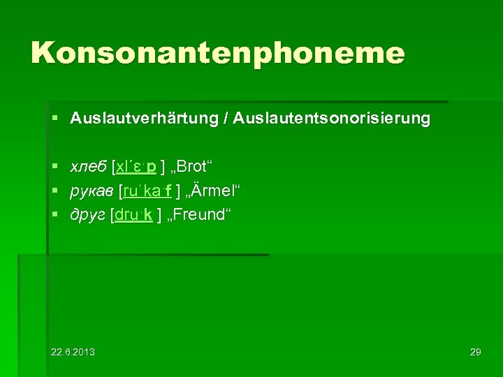 Konsonantenphoneme § Auslautverhärtung / Auslautentsonorisierung § § § хлеб [xl´ɛˑp ] „Brot“ рукав [ruˈkaˑf