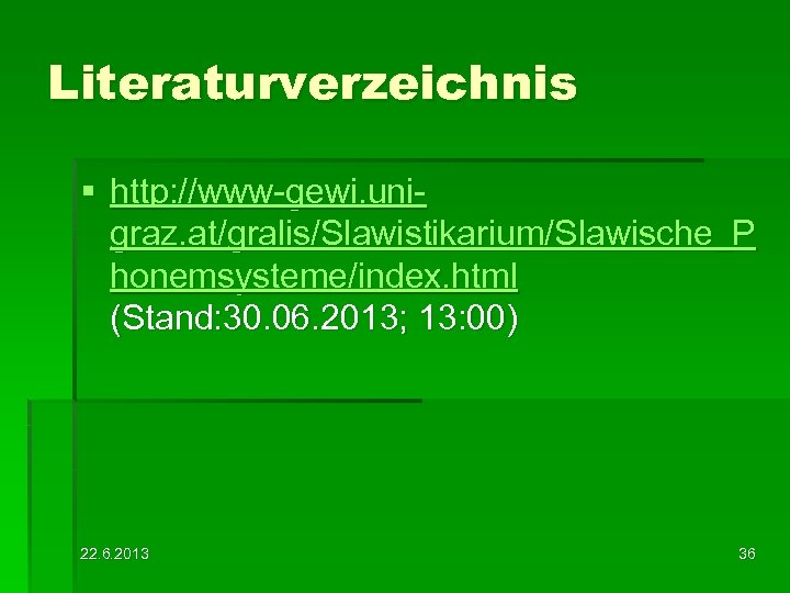 Literaturverzeichnis § http: //www-gewi. unigraz. at/gralis/Slawistikarium/Slawische_P honemsysteme/index. html (Stand: 30. 06. 2013; 13: 00)
