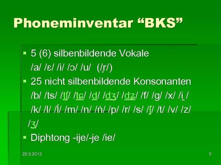 Phoneminventar “BKS” § 5 (6) silbenbildende Vokale /a/ /ɛ/ /i/ /ɔ/ /u/ (/ r/)