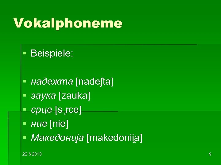 Vokalphoneme § Beispiele: § § § надежmа [nadeʃta] заука [zauka] cрце [s rce] ние