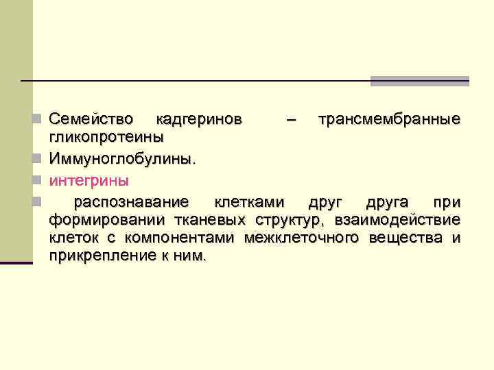 n Семейство кадгеринов – трансмембранные гликопротеины n Иммуноглобулины. n интегрины n распознавание клетками друга