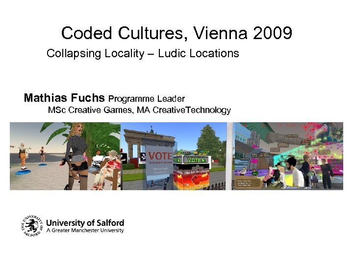 Coded Cultures, Vienna 2009 Collapsing Locality – Ludic Locations Mathias Fuchs Programme Leader MSc