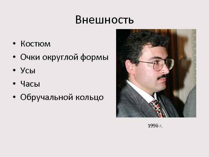 Внешность • • • Костюм Очки округлой формы Усы Часы Обручальной кольцо 1996 г.