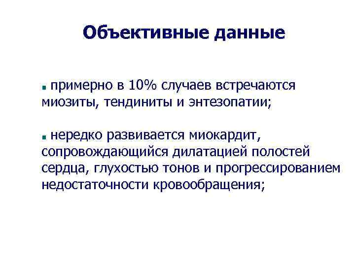 Объективные данные примерно в 10% случаев встречаются миозиты, тендиниты и энтезопатии; нередко развивается миокардит,