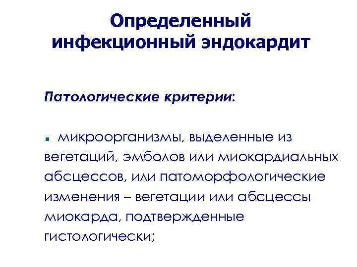 Определенный инфекционный эндокардит Патологические критерии: микроорганизмы, выделенные из вегетаций, эмболов или миокардиальных абсцессов, или