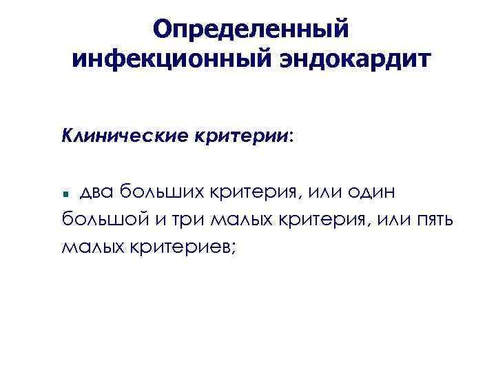 Определенный инфекционный эндокардит Клинические критерии: два больших критерия, или один большой и три малых