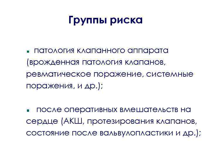 Группы риска патология клапанного аппарата (врожденная патология клапанов, ревматическое поражение, системные поражения, и др.
