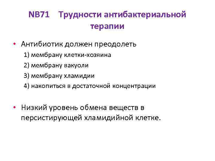 NB 71 Трудности антибактериальной терапии • Антибиотик должен преодолеть 1) мембрану клетки-хозяина 2) мембрану