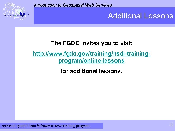 Introduction to Geospatial Web Services Additional Lessons The FGDC invites you to visit http: