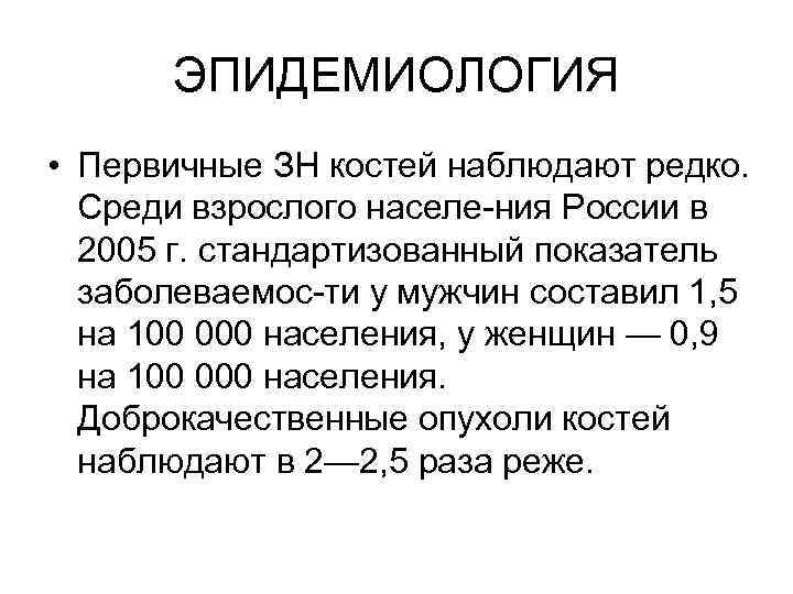 ЭПИДЕМИОЛОГИЯ • Первичные ЗН костей наблюдают редко. Среди взрослого населе ния России в 2005