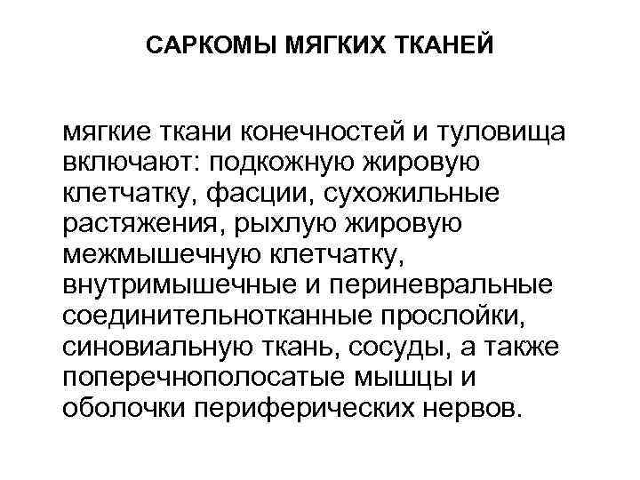 САРКОМЫ МЯГКИХ ТКАНЕЙ мягкие ткани конечностей и туловища включают: подкожную жировую клетчатку, фасции, сухожильные