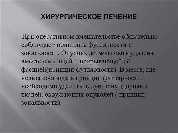 ХИРУРГИЧЕСКОЕ ЛЕЧЕНИЕ При оперативном вмешательстве обязательно соблюдают принципы футлярности и зональности. Опухоль должны быть