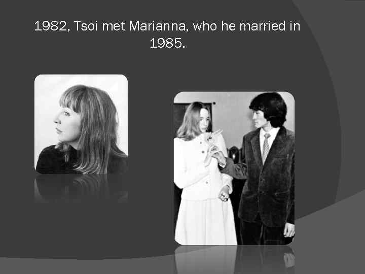1982, Tsoi met Marianna, who he married in 1985. 