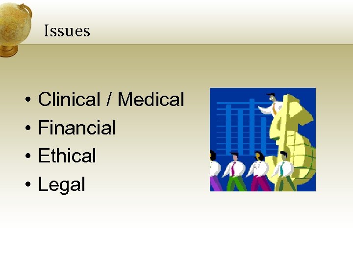 Issues • • Clinical / Medical Financial Ethical Legal 