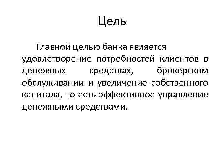 Цель Главной целью банка является удовлетворение потребностей клиентов в денежных средствах, брокерском обслуживании и