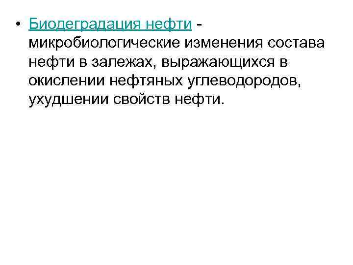  • Биодеградация нефти - микробиологические изменения состава нефти в залежах, выражающихся в окислении
