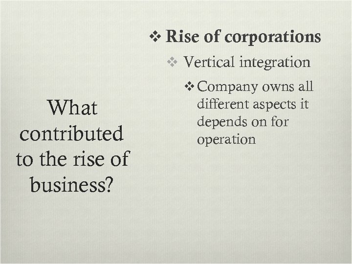 v Rise of corporations v Vertical integration v Company owns all What contributed to