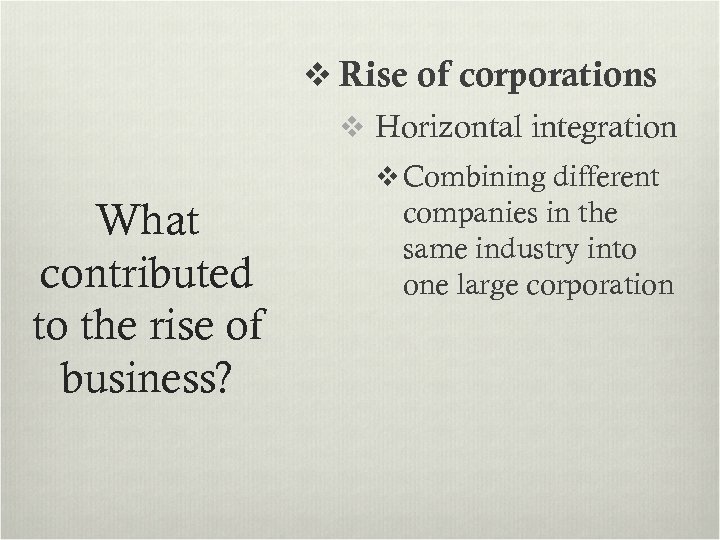 v Rise of corporations v Horizontal integration v Combining different What contributed to the