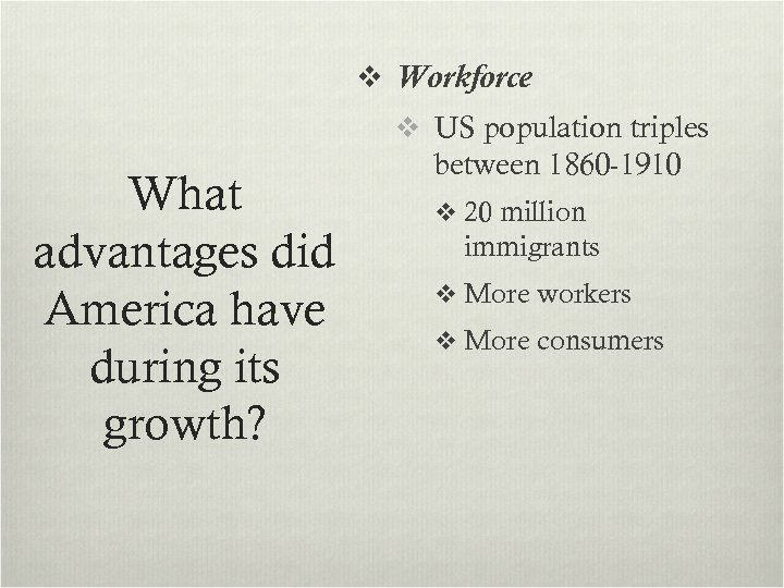 v Workforce v US population triples What advantages did America have during its growth?