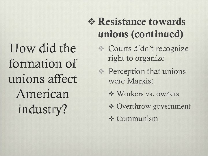 v Resistance towards unions (continued) How did the formation of unions affect American industry?