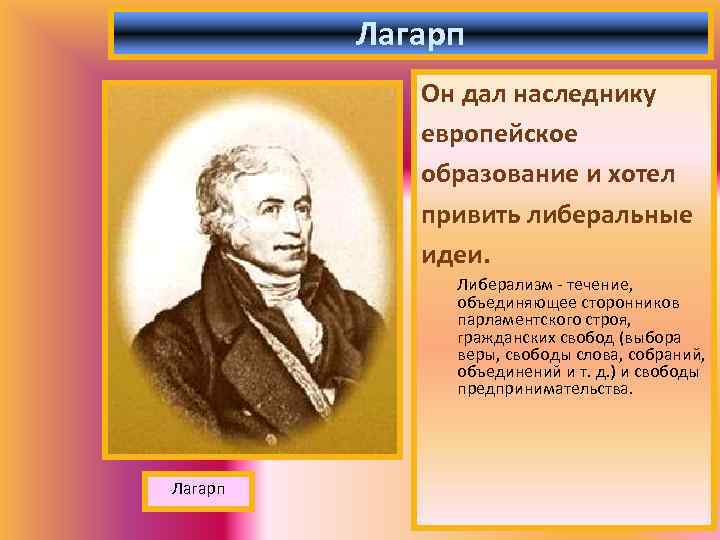 Лагарп Он дал наследнику европейское образование и хотел привить либеральные идеи. Либерализм - течение,